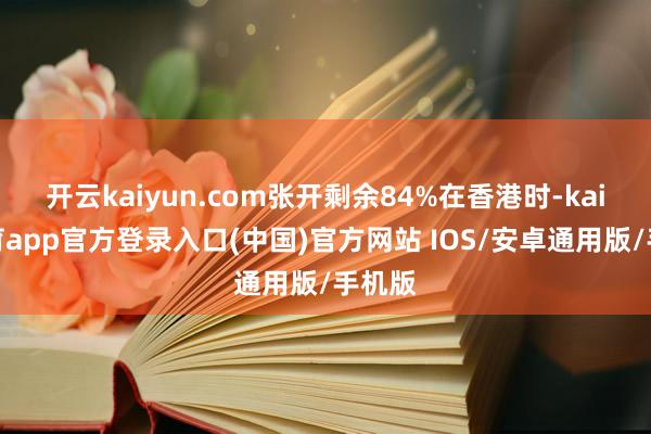 开云kaiyun.com张开剩余84%在香港时-kai云体育app官方登录入口(中国)官方网站 IOS/安卓通用版/手机版