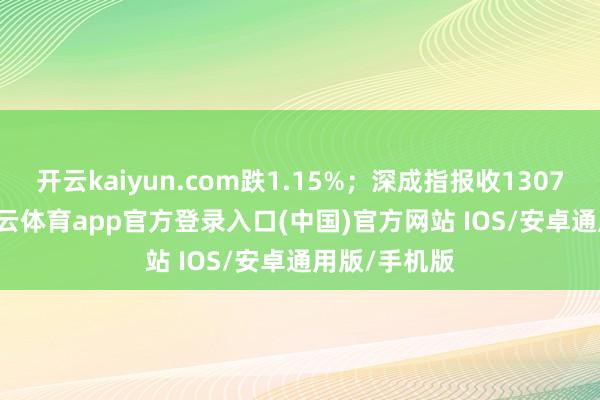 开云kaiyun.com跌1.15%；深成指报收13075.66点-kai云体育app官方登录入口(中国)官方网站 IOS/安卓通用版/手机版