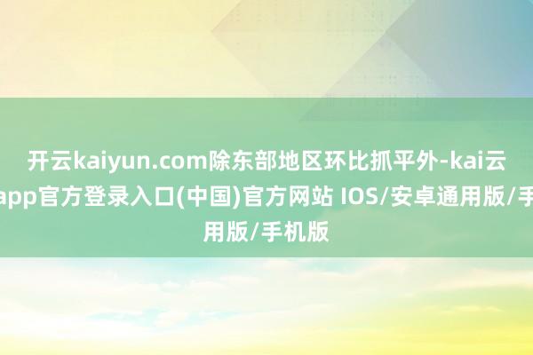 开云kaiyun.com除东部地区环比抓平外-kai云体育app官方登录入口(中国)官方网站 IOS/安卓通用版/手机版
