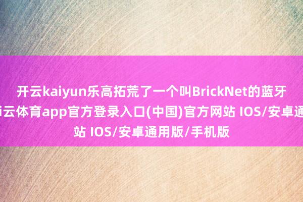 开云kaiyun乐高拓荒了一个叫BrickNet的蓝牙网格收罗-kai云体育app官方登录入口(中国)官方网站 IOS/安卓通用版/手机版